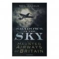 Shadows In The Sky: The Haunted Airways Of Britain / Neil Arnold