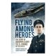 Flying Among Heroes: The Story Of Squadron Leader T.c.s. Cooke Dfc Afc Dfm Ae / Norman Franks